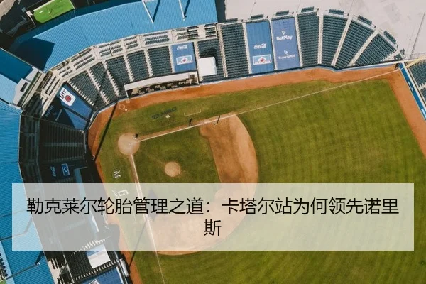 勒克莱尔轮胎管理之道：卡塔尔站为何领先诺里斯